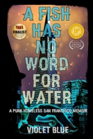 A Fish Has No Word For Water: A punk homeless San Francisco memoir 0986226696 Book Cover