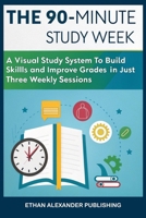 The 90-Minute Study Week: A Visual Study System to Build Skills and Improve Grades in Just Three Weekly Sessions B0FR99XQHN Book Cover