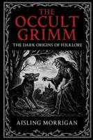 The Occult Grimm: Forbidden Tales and Their Hidden Meanings B0FMS572MZ Book Cover