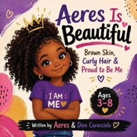Aeres is Beautiful: Brown skin, Curly hair & Proud to be Me B0H3MMRH7Z Book Cover