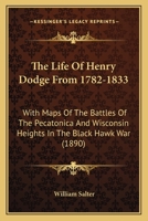 The Life Of Henry Dodge From 1782-1833: With Maps Of The Battles Of The Pecatonica And Wisconsin Heights In The Black Hawk War (1890) 3744677877 Book Cover