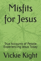 Misfits for Jesus: True Accounts of People Experiencing Jesus Today B0DRDV9M63 Book Cover