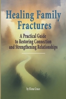 Healing Family Fractures: A Practical Guide to Restoring Connection and Strengthening Relationships B0DRGSJWKJ Book Cover