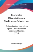 Fasciculus Dissertationum Medicarum Selectarum: Quibus Curiosa Non Minus Quam Utilia Scientiae Apollinea Themata (1710) 1166070581 Book Cover