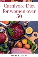 Carnivore Diet For Women Over 50: Revitalize Your Body, Sharpen Your Mind, and Flourish on the Carnivorous Journey After 50 B0CSFWRMNW Book Cover