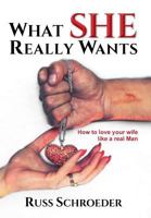 What She Really Wants: How to Love Your Wife Like a Real Man 1525508342 Book Cover
