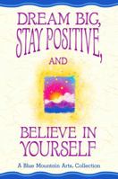 Dream Big, Stay Positive, and Believe in Yourself 1680881922 Book Cover