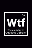 Wtf The Element of Outraged Disbelief: Blank Journal, Wide Lined Notebook/Composition, Geek Chemistry Chemist Meme Periodic Table Back to school Gift, Writing Notes Ideas Diaries 1651091897 Book Cover