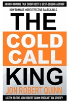 The Cold Call King: How to Make More Effective Sales Calls 1726052117 Book Cover