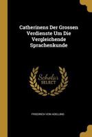 Catherinens Der Grossen Verdienste Um Die Vergleichende Sprachenkunde 0270910778 Book Cover