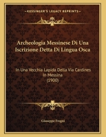 Archeologia Messinese Di Una Iscrizione Detta Di Lingua Osca: In Una Vecchia Lapida Della Via Cardines In Messina (1900) 1162419172 Book Cover