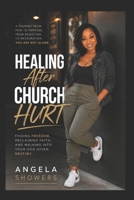 Healing After Church Hurt: Rebuilding Your Faith, Voice, and Peace After Spiritual Wounds B0H3BKRRZX Book Cover