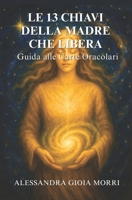 LE 13 CHIAVI DELLA MADRE CHE LIBERA: Guida alle Carte Oracolari (Italian Edition) B0FJ2DBG13 Book Cover