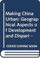 Making China Urban: Geographical Aspects of Development and Disparity 0415747139 Book Cover