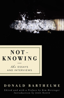 Not-Knowing: The Essays and Interviews of Donald Barthelme 0679409831 Book Cover