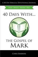 40 Days With... The Gospel of Mark: A 40 Day Biblical Devotional Journal: Study Reflect Discern Pray 1945056150 Book Cover