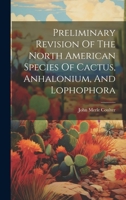 Preliminary Revision Of The North American Species Of Cactus, Anhalonium, And Lophophora 1019435356 Book Cover