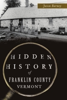 Hidden History of Franklin County, Vermont 1467147605 Book Cover