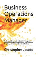 Business Operations Manager: The Complete Career Guide to Operations Management, Process Improvement, Strategic Planning, KPIs, Leadership, Budgeting, Automation, and Operational Excellence B0HB5MH437 Book Cover