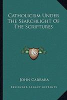 Catholicism Under The Searchlight Of The Scriptures 1163171387 Book Cover