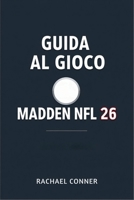 GUIDA AL GIOCO MADDEN NFL 26: Raggiungi la vittoria con tecniche collaudate e conoscenze privilegiate (Italian Edition) B0FFYHVDDF Book Cover