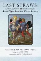 Last Straws: Letters, Articles, Spiritual Thoughts Shared, Typed, Read And Written Secularly 0989922618 Book Cover
