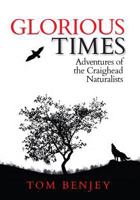 Glorious Times: Adventures of the Craighead Naturalists 0990974898 Book Cover