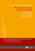 Philosophy and Logic of Quantum Physics: An Investigation of the Metaphysical and Logical Implications of Quantum Physics 3631667256 Book Cover