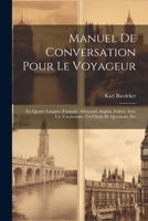 Manuel De Conversation Pour Le Voyageur: En Quatre Langues (Français, Allemand, Anglais, Italien) Avec Un Vocabulaire, Un Choix De Questions, Etc (French Edition) 1022837761 Book Cover