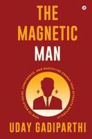 The Magnetic Man: How to Build Value, Confidence, and Masculine Energy That Attracts Naturally B0G49VRBB5 Book Cover