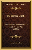 The Heroic Stubbs: A Comedy Of A Man With An Ideal, In Four Acts 0548786550 Book Cover