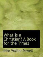 What is a Christian? A Book for the Times 1165782189 Book Cover