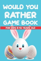 Would You Rather Game Book For Kids 6-12 Years Old B086XCRM14 Book Cover