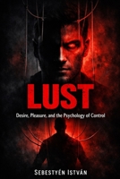 LUST: Desire, Pleasure, and the Psychology of Control B0GY3YYZ52 Book Cover