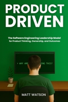 Product Driven: The Software Engineering Leadership Model for Product Thinking, Ownership, and Outcomes B0FGLLBB83 Book Cover