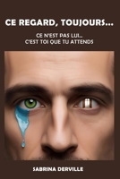 Ce regard, toujours: oublier son ex , la rupture et aller de l'avant: Ce n'est pas lui, c'est toi que tu attends... (French Edition) B0F2ZRNQMB Book Cover