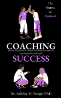 The Secrets to Optimal Coaching Success: The Role of Experience, Optimal Performance Practices and Outcomes in the Real-World 0994569432 Book Cover