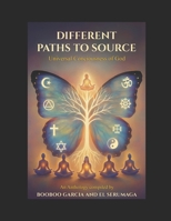 Different Paths To Source: The Universal Consciousness of God- By Booboo Garcia and El Serumaga B0GDTVXX4W Book Cover