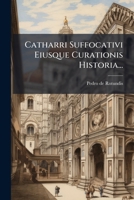 Catharri Suffocativi Eiusque Curationis Historia... 1246647427 Book Cover