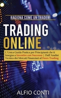 Trading Online: Ragiona Come un Trader! L'Unica Guida Pratica per Principianti che ti Insegna a Investire con Successo Dall'Analisi Tecnica dei Mercati Finanziari al Forex Trading 1802685138 Book Cover