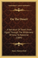 On the Desert: A Narrative of Travel from Egypt Through the Wilderness of Sinai to Palestine 1241569789 Book Cover