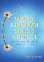 Simply Kingdom, Simple Church: Multiplying Disciples and Churches 1483446727 Book Cover