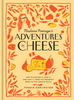 Madame Fromage's Adventures in Cheese: How to Explore It, Pair It, and Love It, from the Creamiest Chevres to the Funkiest Blues 1523506776 Book Cover