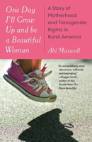 One Day I'll Grow Up and Be a Beautiful Woman: A Story of Motherhood and Transgender Rights in Rural America 0593469577 Book Cover