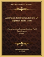 Australian Salt-Bushes: Results of Eighteen Years' Tests: Characteristics, Propagation, and Field Experiments; Composition and Food Value (Classic Reprint) 1247192644 Book Cover