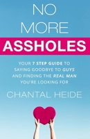 No More Assholes: Your 7 Step Guide to Saying Goodbye to Guys and Finding the Real Man You're Looking for 1523299681 Book Cover