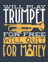 Will Play Trumpet For Free Will Quit For Money: Trumpet Notebook, Band Composition Book, Back To School Gift, 150 pages, college ruled 1077462298 Book Cover