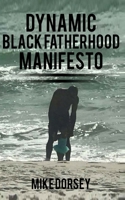 Dynamic Black Fatherhood Manifesto: A Commitment to Excellence in Life, Fatherhood and the Support of Dynamic Black Men 1719482527 Book Cover