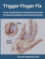 Trigger Finger Fix: Home Treatments & Comprehensive Guide for Restoring Mobility and Eliminating Pain (Adults & Seniors) B0H1XFYH21 Book Cover