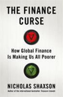 The Finance Curse: How Global Finance Is Making Us All Poorer 0802128475 Book Cover